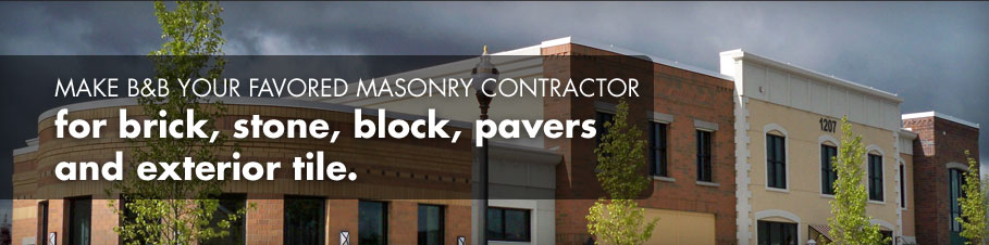 Make B&B Your favored masonry contractor for brick, stone, block, pavers and exterior tile.